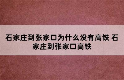 石家庄到张家口为什么没有高铁 石家庄到张家口高铁